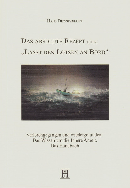 Das absolute Rezept oder "Lasst den Lotsen an Bord": verlorengegangen und wiedergefunden: Das Wissen um die Innere Arbeit