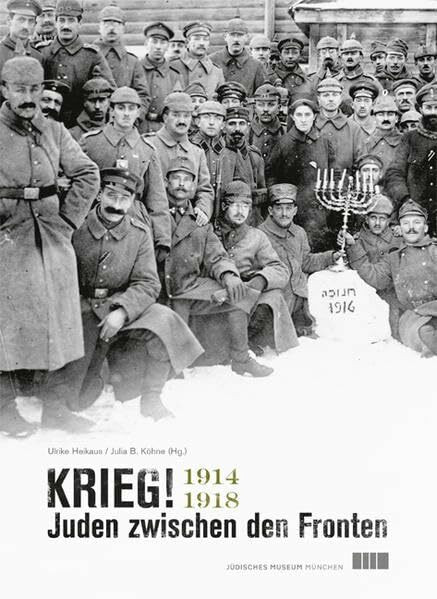 Krieg! Juden zwischen den Fronten 1914–1918: Katalog zur gleichnamigen Ausstellung des Jüdischen Museums München vom 9. Juli 2014 bis 22. Februar 2015