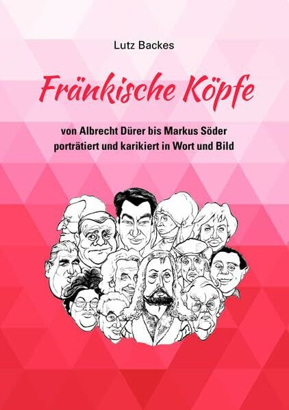 Fränkische Köpfe: von Albrecht Dürer bis Markus Söder porträtiert und karikiert in Wort und Bild