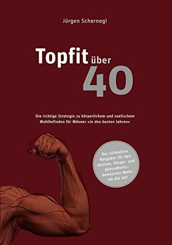 Topfit über 40: Die richtige Strategie zu körperlichem und seelischem Wohlbefinden für Männer