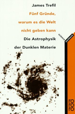 Fünf Gründe, warum es die Welt nicht geben kann: Die Astrophysik der Dunklen Materie (rororo sachbuch - science)