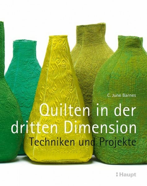 Quilten in der dritten Dimension: Techniken und Projekte