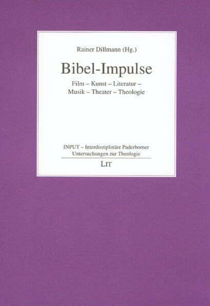 Bibel-Impulse: Film - Kunst - Literatur - Musik - Theater - Theologie (INPUT - Interdisziplinäre Paderborner Untersuchungen zur Theologie)