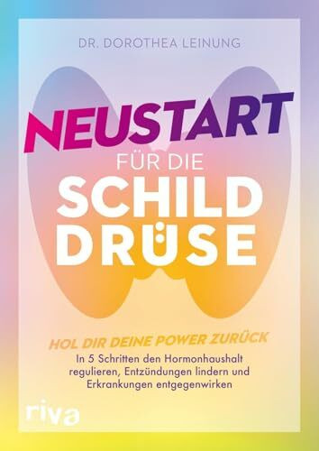Neustart für die Schilddrüse: Hol dir deine Power zurück: In 5 Schritten den Hormonhaushalt regulieren, Entzündungen lindern und Erkrankungen entgegenwirken
