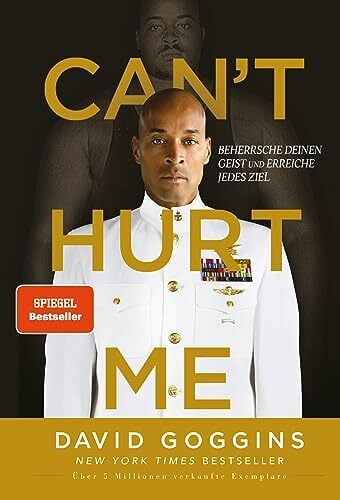 Can't Hurt Me: Beherrsche deinen Geist und erreiche jedes Ziel. Deutsche Ausgabe. Über 5 Millionen verkaufte Exemplare weltweit Can't Hurt Me: Beherrsche deinen Geist und erreiche jedes Ziel. Deutsche Ausgabe. Über 5 Millionen verkaufte Exemplare weltweit