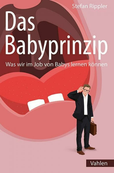 Das Babyprinzip: Was wir im Job von Babys lernen können