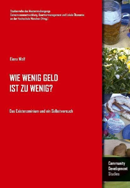 Wie wenig Geld ist zu wenig?: Das Existenzminimum und ein Selbstversuch (Schriftenreihe des europäischen Masterstudiengangs Gemeinwesenentwicklung, ... Ökonomie an der Hochschule München - Studien)
