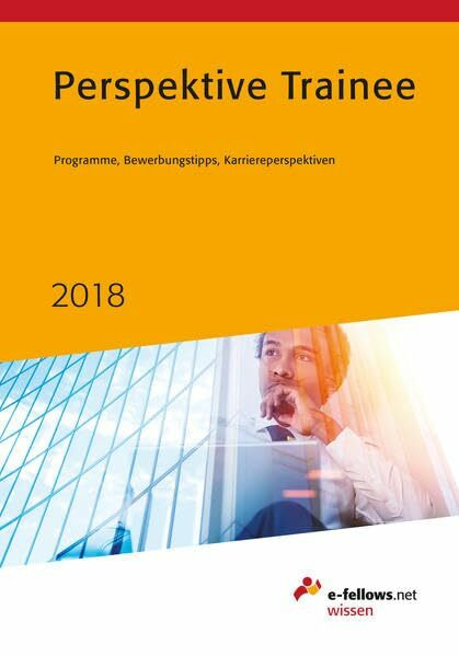 Perspektive Trainee 2018: Programme, Bewerbungstipps, Karriereperspektiven (e-fellows.net wissen)