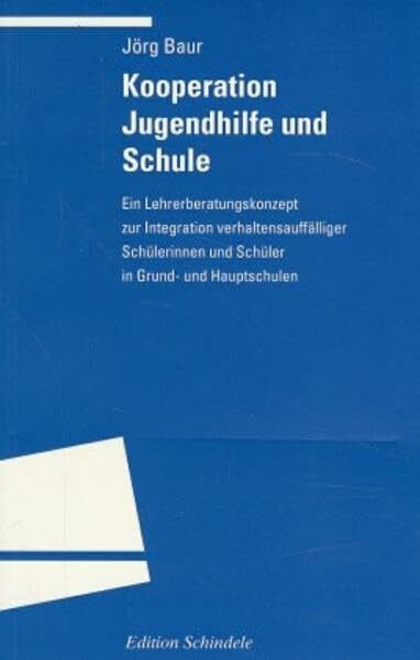 Kooperation Jugendhilfe und Schule: Ein Lehrerberatungskonzept zur Integration verhaltensauffälliger Schülerinnen und Schüler in Grund- und Hauptschulen (Programm "Edition S")