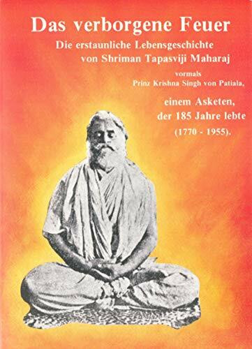 Das Verborgene Feuer: Die erstaunliche Lebensgeschichte von Shriman Tapasviji Maharaj vormals Prinz Krishna Singh von Patiala, einem Asketen, der 185 Jahre lebte (1770-1955)