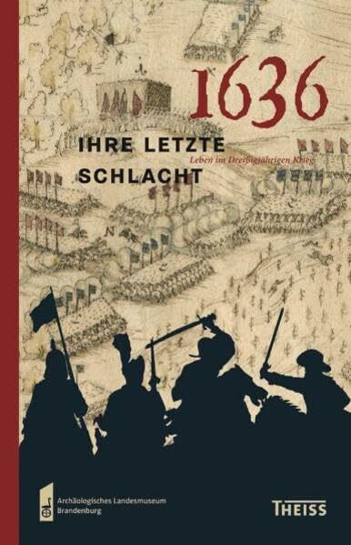 1636 – ihre letzte Schlacht: Leben im Dreißigjährigen Krieg