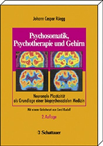 Psychosomatik, Psychotherapie und Gehirn: Neuronale Plastizität als Grundlage einer biopsychosozialen Medizin