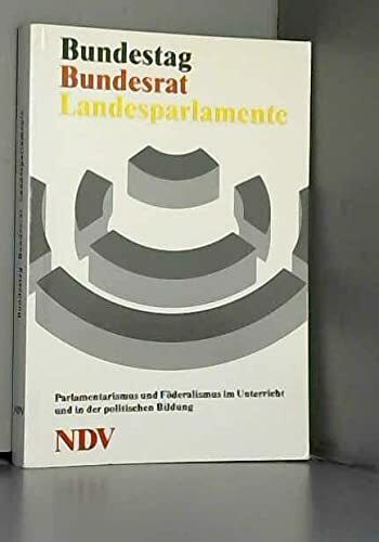 Bundestag, Bundesrat, Landesparlamente. Parlamentarismus und Föderalismus im Unterricht und in der politischen Bildung