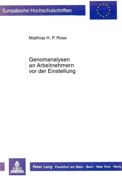 Genomanalysen an Arbeitnehmern vor der Einstellung: Die Grenze ihrer zulässigen Durchführung aus arbeits- und grundrechtlicher Sicht (Europäische ... / Series 2: Law / Série 2: Droit, Band 814)