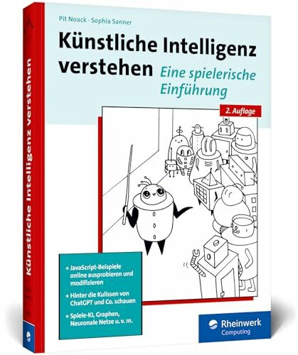 Künstliche Intelligenz verstehen: Der praktische Einstieg ins Fachgebiet KI – Ausprobieren und Weiterprogrammieren, mit Übungen und Glossar