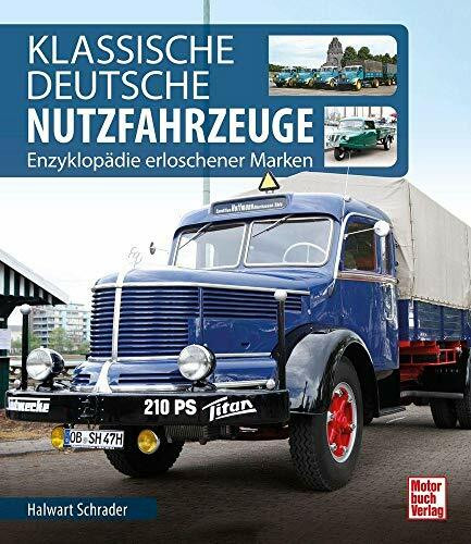 Klassische Deutsche Nutzfahrzeuge: Enzyklopädie erloschener Marken