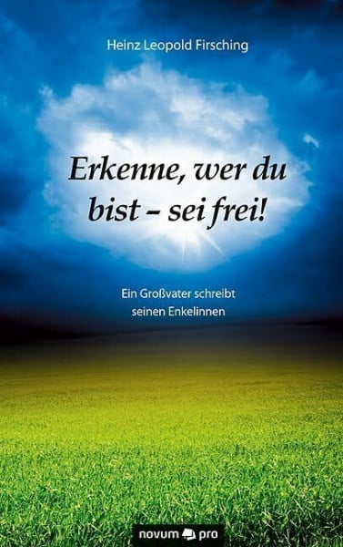 Erkenne, wer du bist - sei frei!: Ein Großvater schreibt seinen Enkelinnen