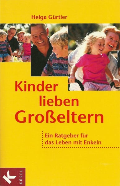 Kinder lieben Großeltern: Ein Ratgeber für das Leben mit Enkeln