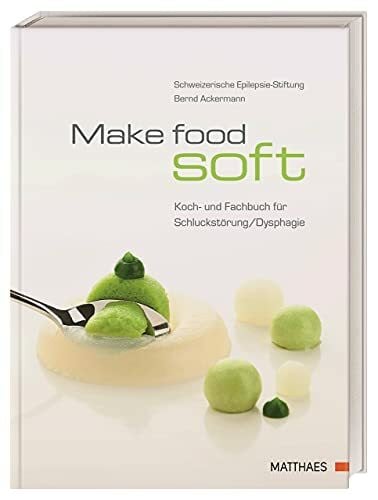 Make food soft: Koch- und Fachbuch für Schluckstörung/Dysphagie. Genuss pur trotz Dysphagie! 80 Leckere und ausgewogene Rezepte für Patient*innen mit Schluckstörungen