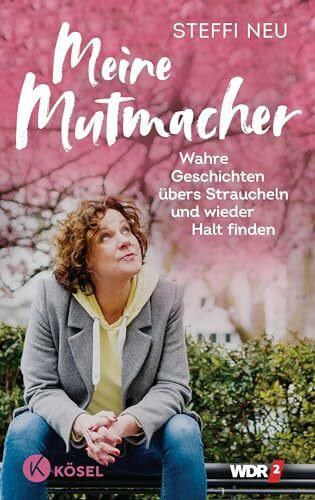 Meine Mutmacher: Wahre Geschichten übers Straucheln und wieder Halt finden