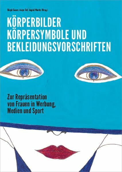 Körperbilder, Körpersymbole und Bekleidungsvorschriften: Zur Repräsentation von Frauen in Werbung, Medien und Sport (Varia)