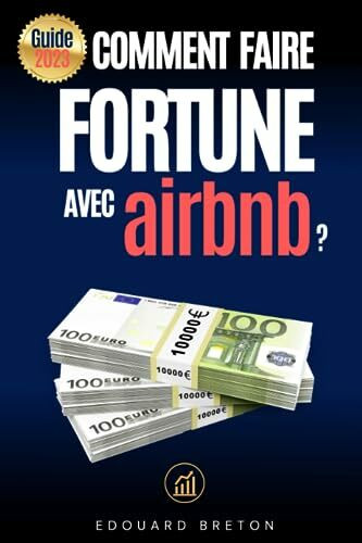 Le Guide Ultime pour faire fortune avec Airbnb : Stratégies Éprouvées pour Réussir dans la Location Saisonnière !: Maximisez vos Revenus / Attirez les ... une développer votre patrimoine immobilier !