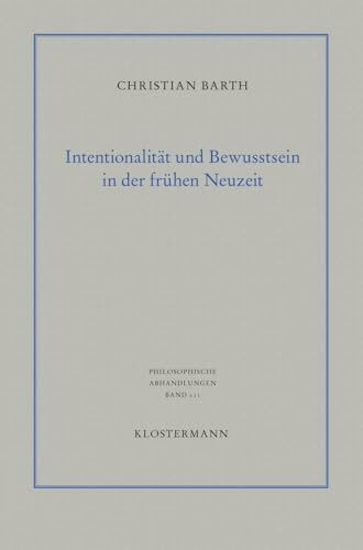 Intentionalität und Bewusstsein in der frühen Neuzeit: Die Philosophie des Geistes von René Descartes und Gottfried Wilhelm Leibniz (Philosophische ... Holmer Steinfath und Tobias Rosefeldt)