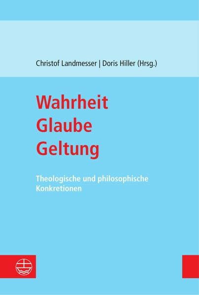 Wahrheit – Glaube – Geltung: Theologische und philosophische Konkretionen