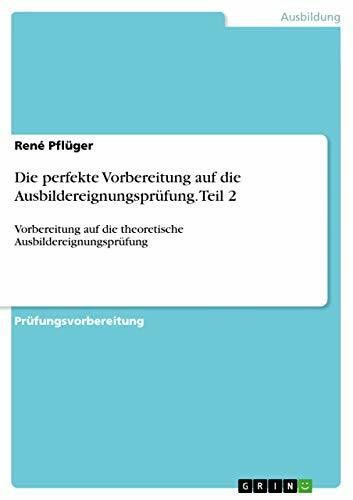 Die perfekte Vorbereitung auf die Ausbildereignungsprüfung. Teil 2: Vorbereitung auf die theoretische Ausbildereignungsprüfung