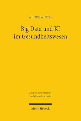 Big Data und KI im Gesundheitswesen: Zwischen Innovation und Informationeller Selbstbestimmung (Studien zum Medizin- und Gesundheitsrecht, Band 9)