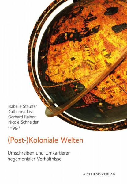 (Post-)Koloniale Welten: Umschreiben und Umkartieren hegemonialer Verhältnisse