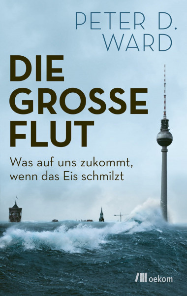 Die große Flut: Was auf uns zukommt, wenn das Eis schmilzt. Hochwasserschutz im Klimawandel, die Ursachen, Auswirkungen und Lösungen
