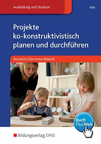 Projekte ko-konstruktivistisch planen und durchführen. Bausteine Elementardidaktik. Lehr-/Fachbuch: mit online Zusatzmaterial / Bausteine ... Elementardidaktik: mit online Zusatzmaterial)