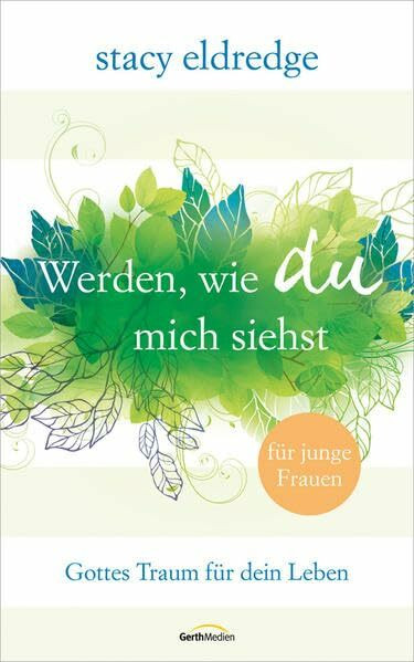 Werden, wie du mich siehst - für junge Frauen: Gottes Traum für dein Leben.