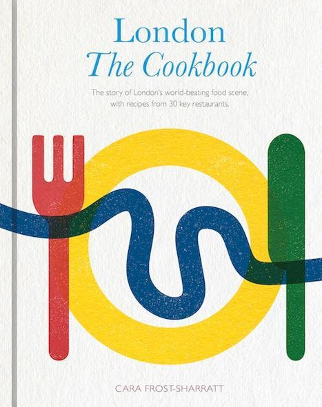 London: The Cookbook: The Story of London's World-Beating Food Scene, with 50 Recipes from Restaurants, Artisan Producers and Neighbourhoods