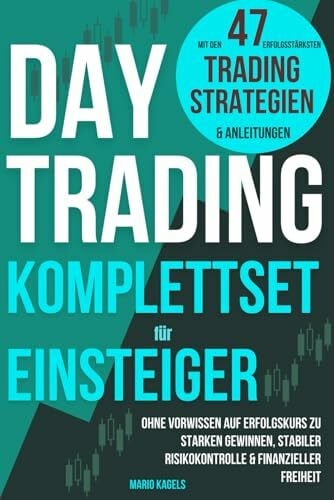 Daytrading Komplettset für Einsteiger mit den 47 erfolgsstärksten Trading Strategien & Anleitungen: Ohne Vorwissen auf Erfolgskurs zu starken Gewinnen, stabiler Risikokontrolle & finanzieller Freiheit