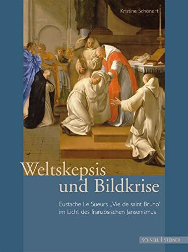 Weltskepsis und Bildkrise: Eustache Le Sueurs "Vie de saint Bruno" im Licht des französischen Jansenismus (Studien zur christlichen Kunst, Band 7)