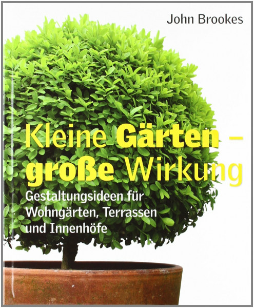 Kleine Gärten – grosse Wirkung: Gestaltungsideen für Wohngärten, Terrassen und Innenhöfe