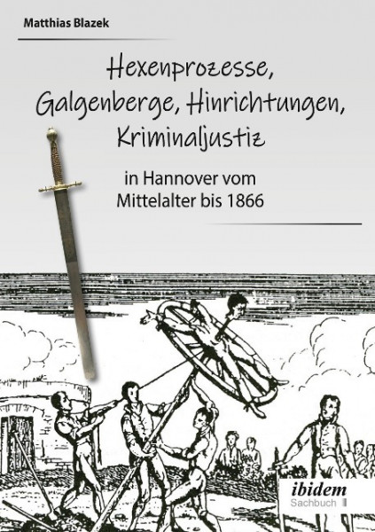 Ein dunkles Kapitel der deutschen Geschichte: Hexenprozesse, Galgenberge, Hinrichtungen, Kriminaljustiz