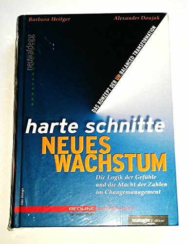 Harte Schnitte Neues Wachstum. Die Logik der Gefühle und die Macht der Zahlen im Change Management - Das Konzept der unbalanced transformation