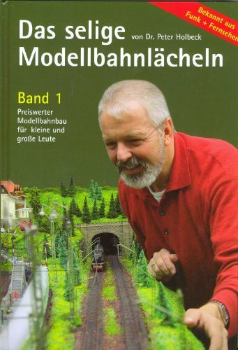 Das selige Modellbahnlächeln - Band 1. Preiswerter Modellbahnbau für kleine und große Leute