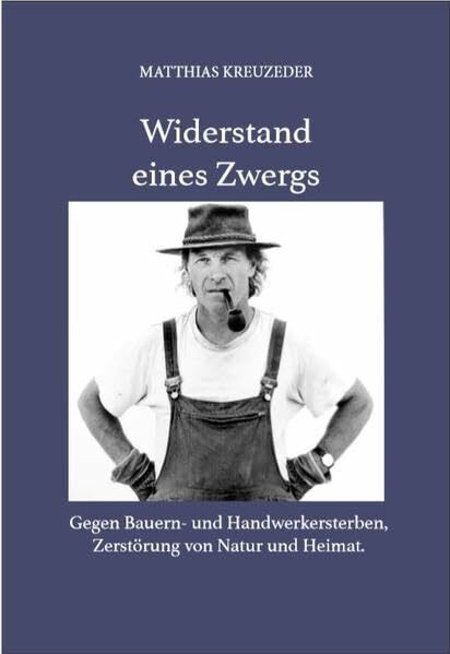 Widerstand eines Zwerges: Gegen Bauern- und Handwerkersterben, Zerstörung von Natur und Heimat