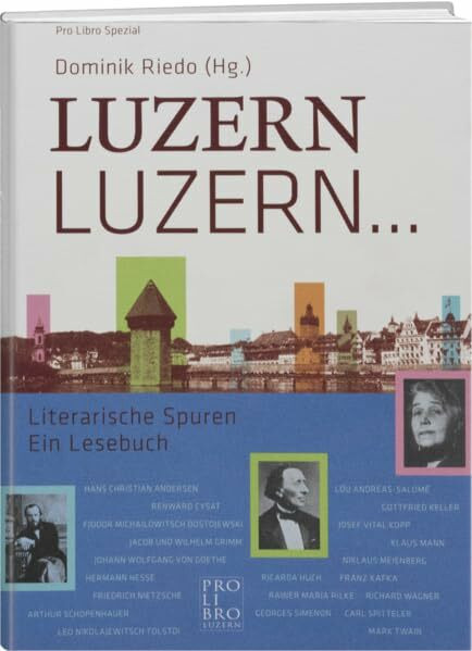 Luzern, Luzern...: Literarische Spuren, ein Lesebuch