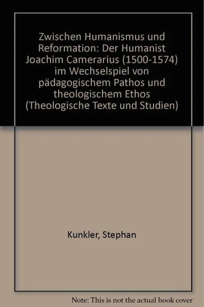Zwischen Humanismus und Reformation: Der Humanist Joachim Camerarius (1500-1574) im Wechselspiel von pädagogischem Pathos und theologischem Ethos (Theologische Texte und Studien)