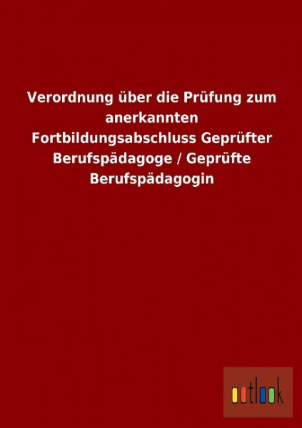 Verordnung über die Prüfung zum anerkannten Fortbildungsabschluss Geprüfter Berufspädagoge / Geprüfte Berufspädagogin