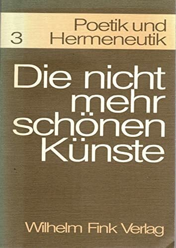 Poetik und Hermeneutik, Bd.3, Die nicht mehr schönen Künste. Grenzphänomene des Ästhetischen Poetik und Hermeneutik, Bd.3, Die nicht mehr schönen Künste. Grenzphänomene des Ästhetischen