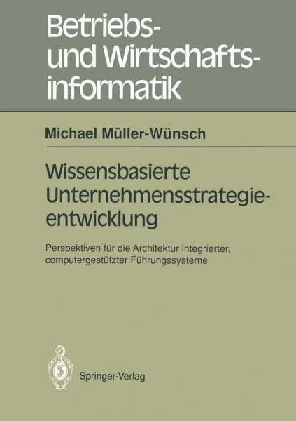 Wissensbasierte Unternehmensstrategieentwicklung: Perspektiven für die Architektur Integrierter, Computergestützter Führungssysteme (Betriebs- und ... computergestützte Führungssysteme
