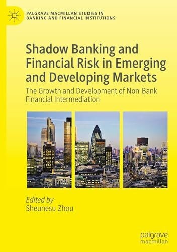 Shadow Banking and Financial Risk in Emerging and Developing Markets: The Growth and Development of Non-Bank Financial Intermediation (Palgrave Macmillan Studies in Banking and Financial Institutions)