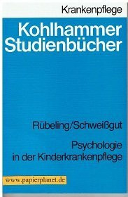 Psychologie in der Kinderkrankenpflege (Kohlhammer Studienbücher - Krankenpflege / Studienbücher für Krankenschwestern, Krankenpfleger und MTA)