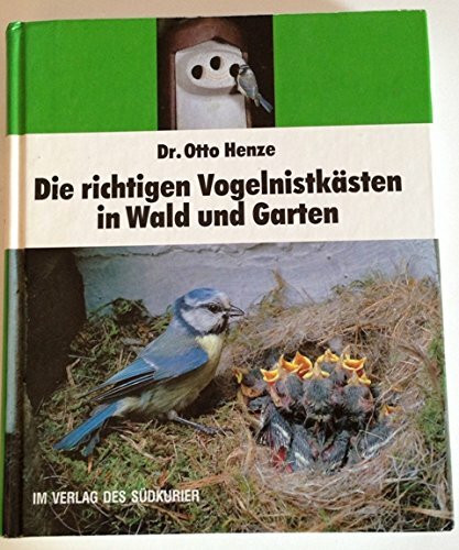 Die richtigen Vogelnistkästen in Wald und Garten: Über die Lebensweise und Bedeutung aller ihrer Bewohner. Ein Sach- und Kontrollbuch